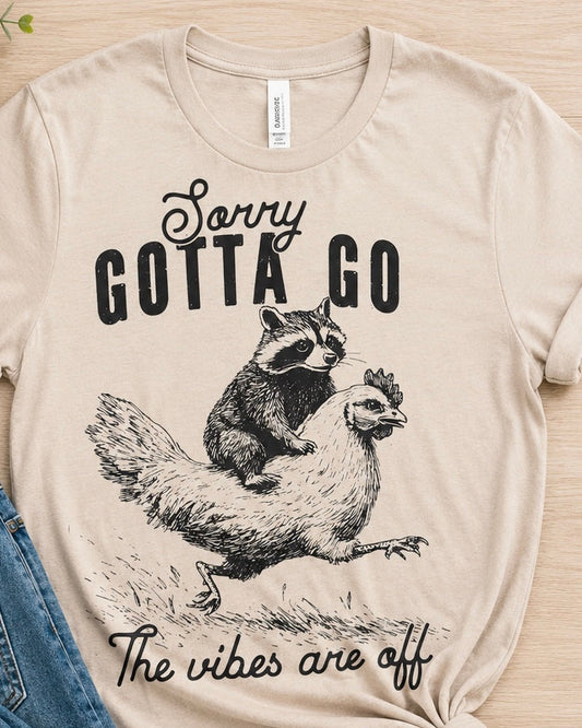 Sorry gotta go the vibes are off shirt