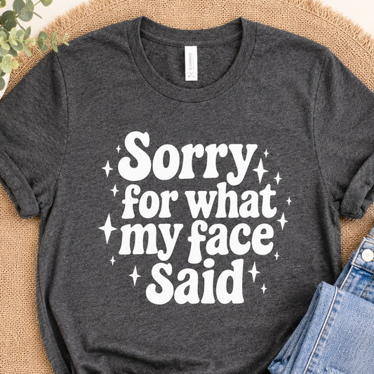 Sorry for what my face said shirt